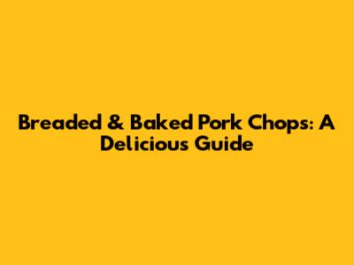 Breaded & Baked Pork Chops: A Delicious Guide