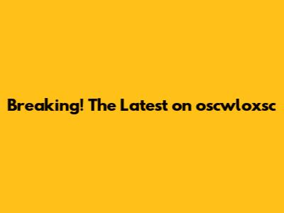 Breaking! The Latest on oscwloxsc