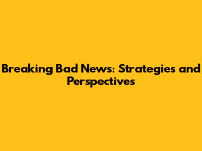 Breaking Bad News: Strategies and Perspectives
