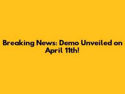 Breaking News: Demo Unveiled on April 11th!