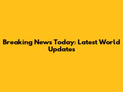Breaking News Today: Latest World Updates