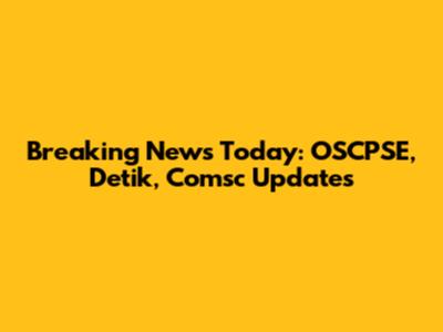 Breaking News Today: OSCPSE, Detik, Comsc Updates