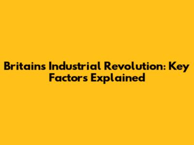 Britain's Industrial Revolution: Key Factors Explained