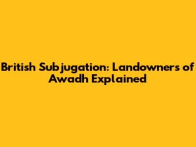 British Subjugation: Landowners of Awadh Explained
