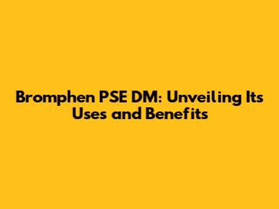 Bromphen PSE DM: Unveiling Its Uses and Benefits