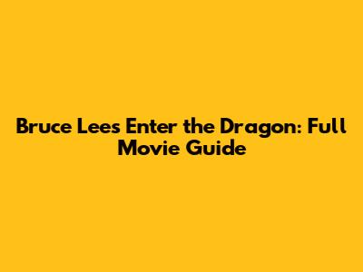 Bruce Lee's Enter the Dragon: Full Movie Guide