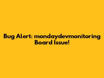 Bug Alert: mondaydevmonitoring Board Issue!