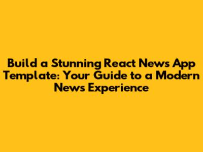 Build a Stunning React News App Template: Your Guide to a Modern News Experience