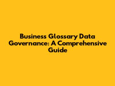Business Glossary Data Governance: A Comprehensive Guide