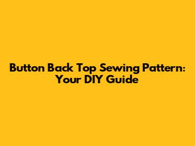 Button Back Top Sewing Pattern: Your DIY Guide