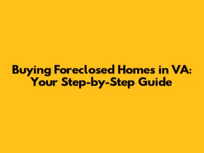 Buying Foreclosed Homes in VA: Your Step-by-Step Guide