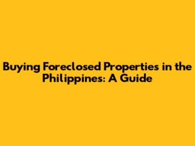 Buying Foreclosed Properties in the Philippines: A Guide