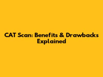 CAT Scan: Benefits & Drawbacks Explained