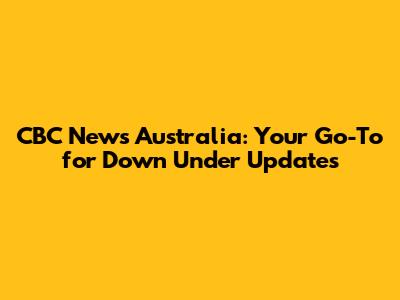 CBC News Australia: Your Go-To for Down Under Updates
