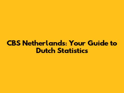 CBS Netherlands: Your Guide to Dutch Statistics