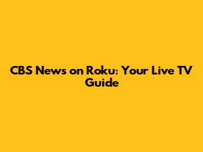 CBS News on Roku: Your Live TV Guide