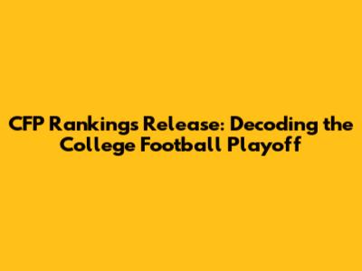 CFP Rankings Release: Decoding the College Football Playoff