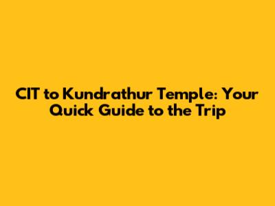 CIT to Kundrathur Temple: Your Quick Guide to the Trip
