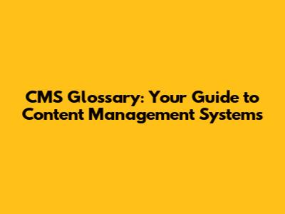 CMS Glossary: Your Guide to Content Management Systems