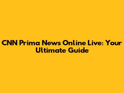 CNN Prima News Online Live: Your Ultimate Guide