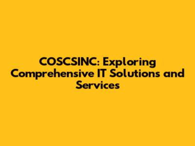 COSCSINC: Exploring Comprehensive IT Solutions and Services