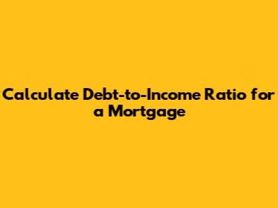 Calculate Debt-to-Income Ratio for a Mortgage