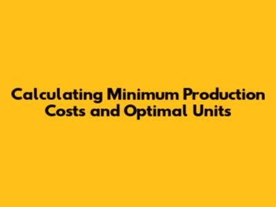Calculating Minimum Production Costs and Optimal Units