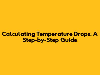 Calculating Temperature Drops: A Step-by-Step Guide