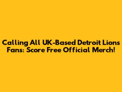 Calling All UK-Based Detroit Lions Fans: Score Free Official Merch!
