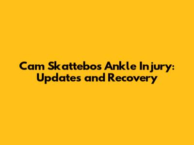 Cam Skattebo's Ankle Injury: Updates and Recovery
