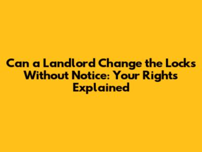 Can a Landlord Change the Locks Without Notice: Your Rights Explained
