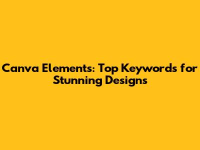 Canva Elements: Top Keywords for Stunning Designs