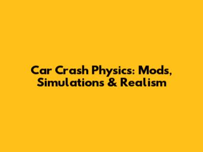 Car Crash Physics: Mods, Simulations & Realism