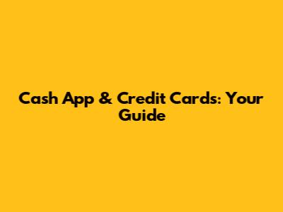 Cash App & Credit Cards: Your Guide