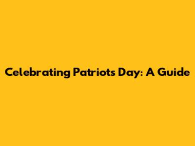 Celebrating Patriots Day: A Guide