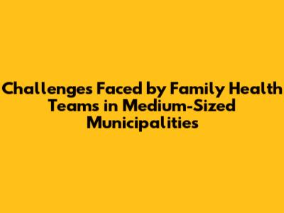 Challenges Faced by Family Health Teams in Medium-Sized Municipalities