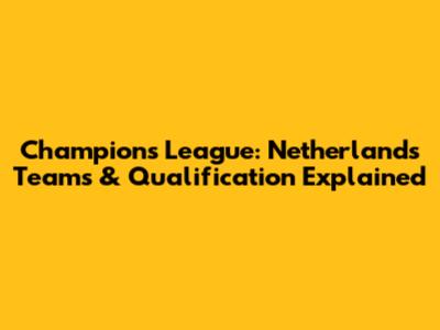 Champions League: Netherlands' Teams & Qualification Explained