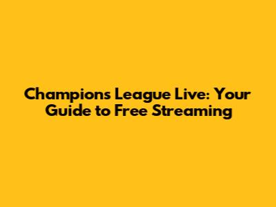 Champions League Live: Your Guide to Free Streaming