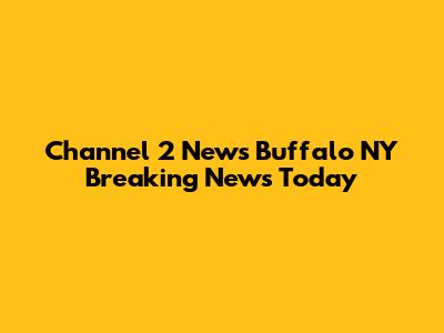 Channel 2 News Buffalo NY Breaking News Today
