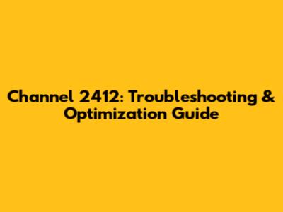 Channel 2412: Troubleshooting & Optimization Guide