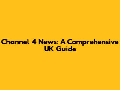 Channel 4 News: A Comprehensive UK Guide