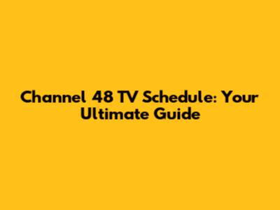 Channel 48 TV Schedule: Your Ultimate Guide