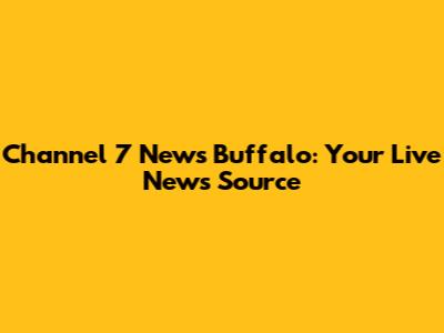 Channel 7 News Buffalo: Your Live News Source