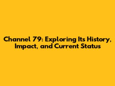 Channel 79: Exploring Its History, Impact, and Current Status