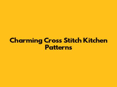 Charming Cross Stitch Kitchen Patterns