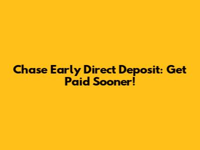 Chase Early Direct Deposit: Get Paid Sooner!