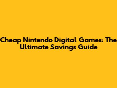 Cheap Nintendo Digital Games: The Ultimate Savings Guide