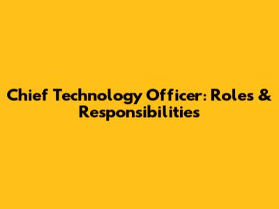Chief Technology Officer: Roles & Responsibilities