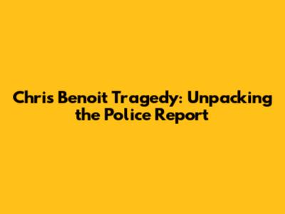 Chris Benoit Tragedy: Unpacking the Police Report