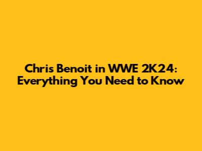 Chris Benoit in WWE 2K24: Everything You Need to Know